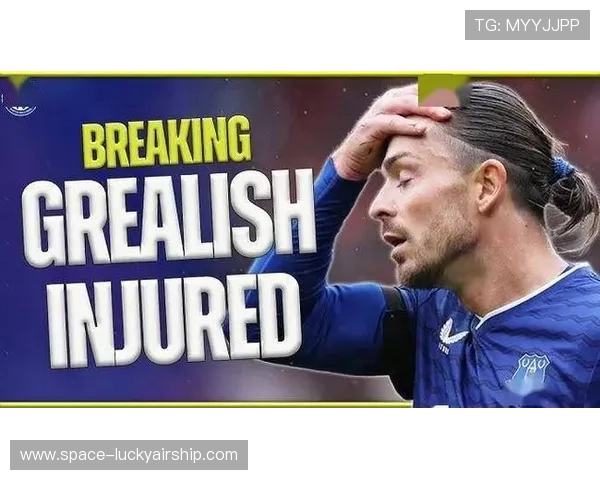 埃弗顿确认格拉利什赛季报销,莫耶斯进攻体系面临重构 埃弗顿确认格拉利什赛季报销,莫耶斯进攻体系面临重构